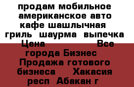 продам мобильное американское авто-кафе шашлычная, гриль, шаурма, выпечка › Цена ­ 1 500 000 - Все города Бизнес » Продажа готового бизнеса   . Хакасия респ.,Абакан г.